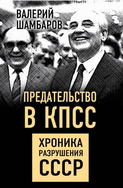 Предательство в КПСС. Хроника разрушения СССР