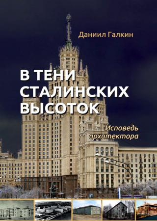 В тени сталинских высоток. Исповедь архитектора