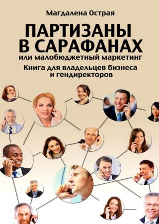 Партизаны в сарафанах, или Малобюджетный маркетинг. Книга для владельцев бизнеса и гендиректоров