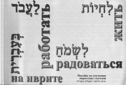 Жить, работать и радоваться на иврите. Пособие по изучению ивритских глаголов