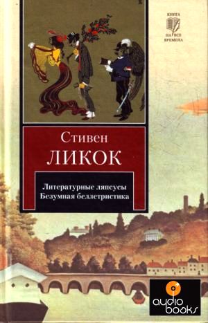 Стивен Ликок. Литературные ляпсусы. Безумная беллетристика