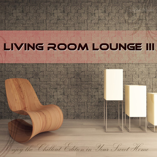 Living Room Lounge III: Enjoy the Chillout Edition in Your Sweet Home