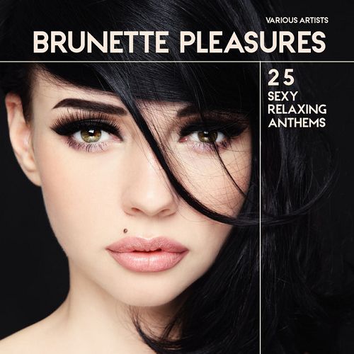 Brunette Pleasures 25: Sexy Relaxing Anthems