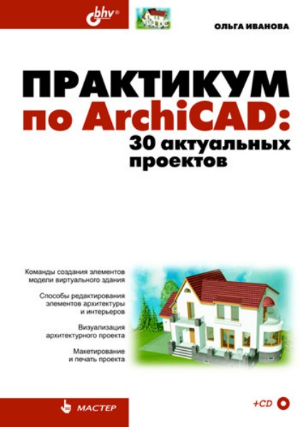 Практикум по ArchiCAD. 30 актуальных проектов