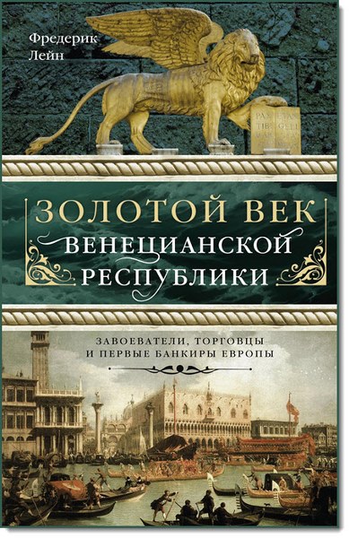 Золотой век Венецианской республики. Завоеватели, торговцы и первые банкиры Европы