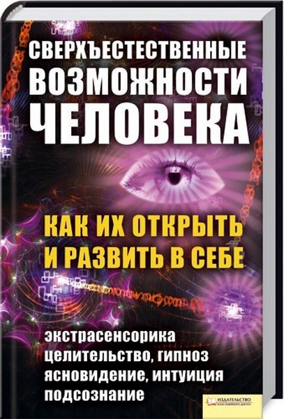 Е. Солнцева. Сверхъестественные возможности человека. Как их открыть и развить в себе