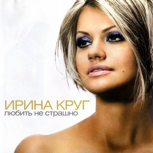 Ирина Круг. Любить не страшно (2012)