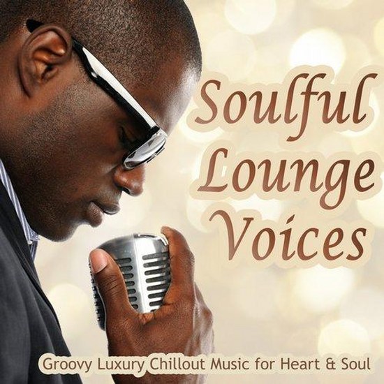 Soulful Lounge Voices Vol. 1 Groovy Luxury Chillout Music for Heart and Soul (2014)