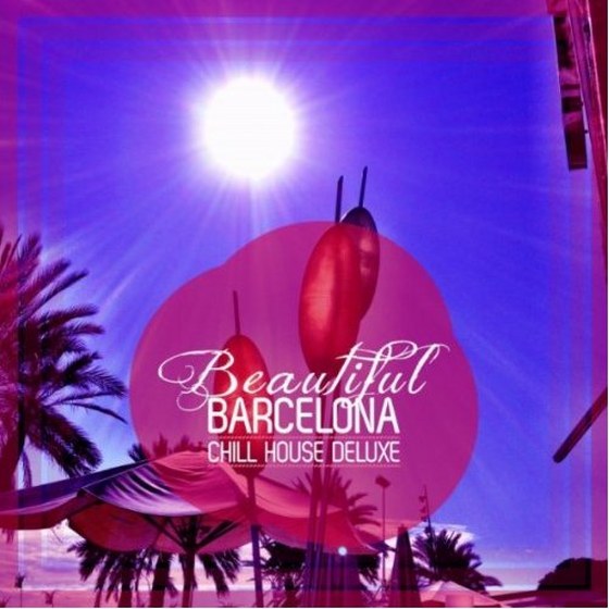 скачать Beautiful Barcelona: Chill House Deluxe (2012)