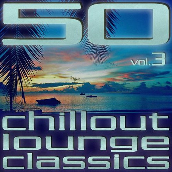 50 Chillout Lounge Classics, Vol. 3 (2013)