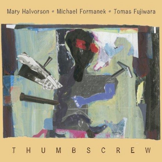 Mary Halvorson, Michael Formanek, Tomas Fujiwara. Thumbscrew (2014)