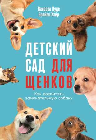 Брайан Хэйр, Ванесса Вудс. Детский сад для щенков. Как воспитать замечательную собаку