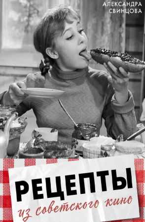 Александра Свинцова. Рецепты из советского кино