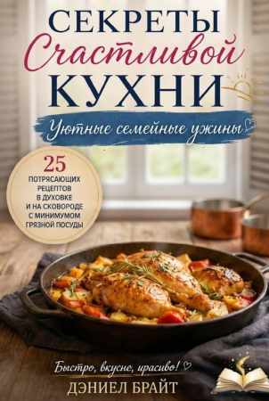Дэниел Брайт. Секреты Счастливой Кухни. Уютные Семейные Ужины
