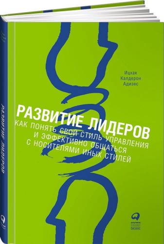 Ицхак Адизес. Развитие лидеров: как понять свой стиль управления и эффективно общаться с носителями иных стилей