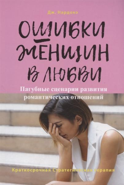 Джорджио Нардонэ. Ошибки женщин в любви. Пагубные сценарии развития романтических отношений