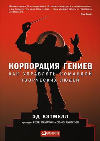 Эд Кэтмелл, Эми Уоллес. Корпорация гениев. Как управлять командой творческих людей