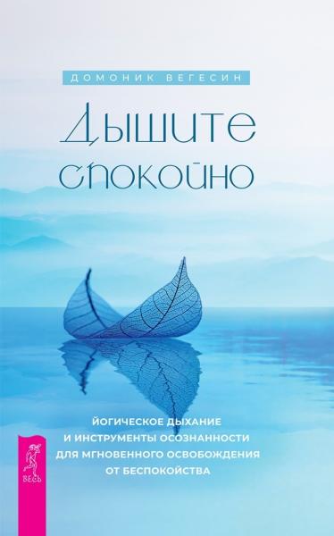 Домоник Вегесин. Дышите спокойно: йогическое дыхание и инструменты осознанности для мгновенного освобождения от беспокойства