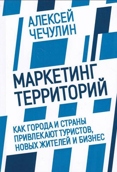 А.В. Чечулин. Маркетинг территорий. Как города и страны привлекают туристов, новых жителей и бизнес