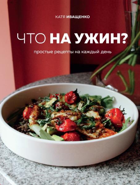 К. Иващенко. Что на ужин? Простые рецепты на каждый день