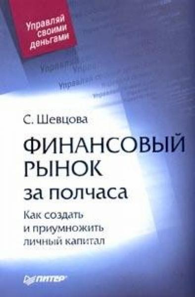 С. Шевцова. Финансовый рынок за полчаса: как создать и приумножить личный капитал