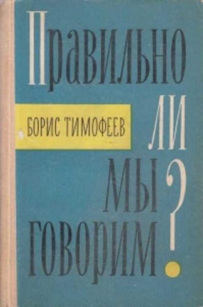 Б.Н. Тимофеев. Правильно ли мы говорим?