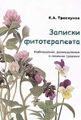 К.А. Трескунов. Записки фитотерапевта. Наблюдения, размышления о лечении травами