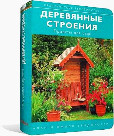 Алан Бриджуотер. Деревянные строения. Проекты для сада