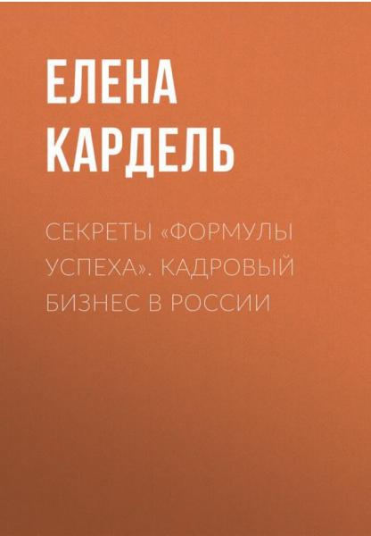 Елена Кардель. Секреты «Формулы успеха». Кадровый бизнес в России