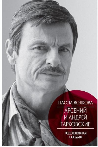 Паола Волкова. Арсений и Андрей Тарковские. Родословная как миф