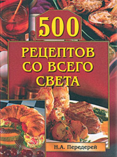 Н. Передерей. 500 рецептов со всего света