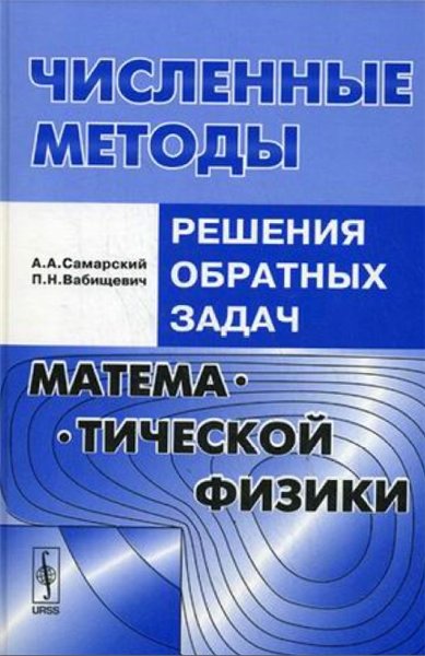 А. А. Самарский, П. Н. Вабищевич. Численные методы решения обратных задач математической физики