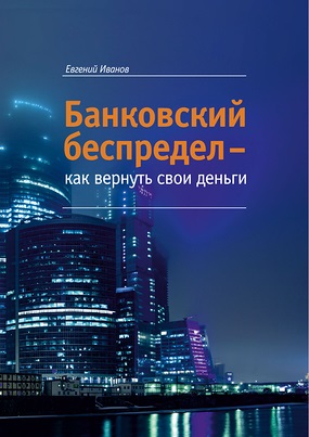 Иванов Евгений. Банковский беспредел - как вернуть свои деньги