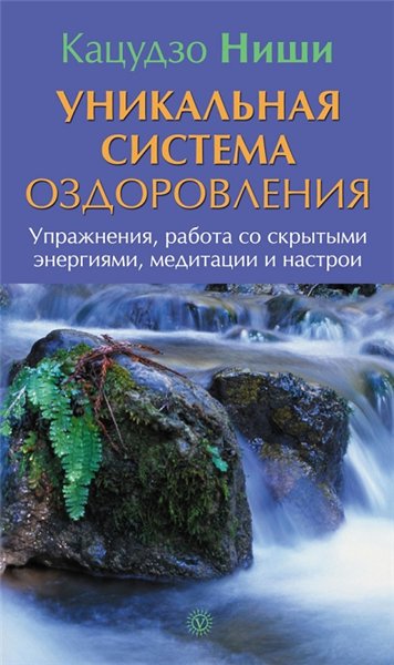 Кацудзо Ниши. Уникальная система оздоровления. Упражнения, работа со скрытыми энергиями, медитации и настрои