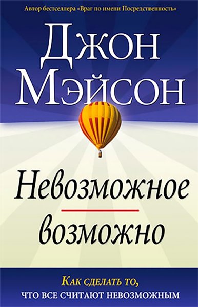 Джон Мэйсон. Невозможное Возможно. Как сделать то, что все считают невозможным