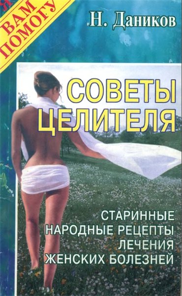 Н.И. Даников. Советы целителя. Старинные народные рецепты лечения женских болезней