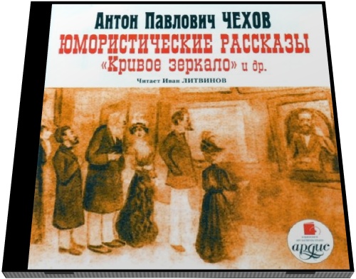 А. П. Чехов. Юмористические рассказы: «Кривое зеркало» и другие