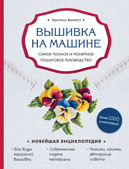 Кристель Бенейту. Вышивка на машине. Самое полное и понятное пошаговое руководство