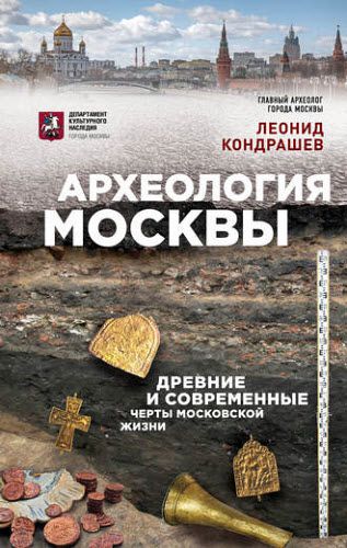 Леонид Кондрашев. Археология Москвы. Древние и современные черты московской жизни