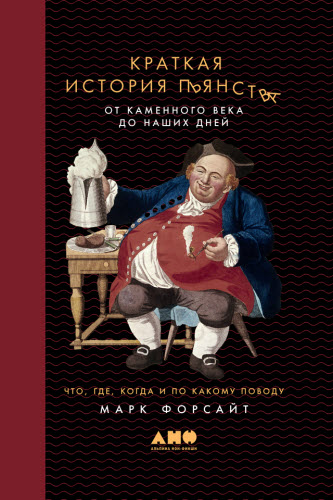 Марк Форсайт. Краткая история пьянства от каменного века до наших дней. Что, где, когда и по какому поводу