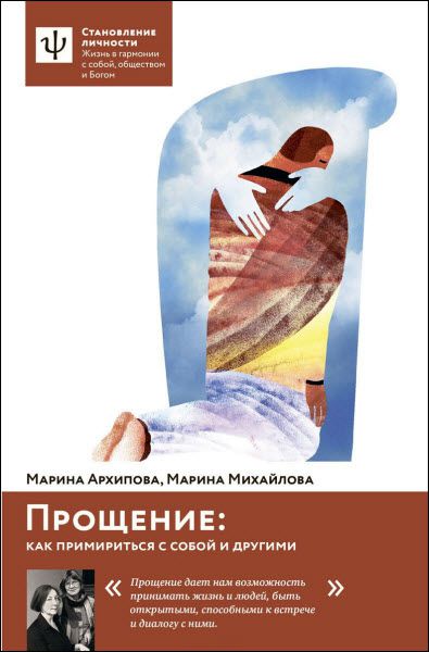 М. Архипова, М. Михайлова. Прощение. Как примириться с собой и другими