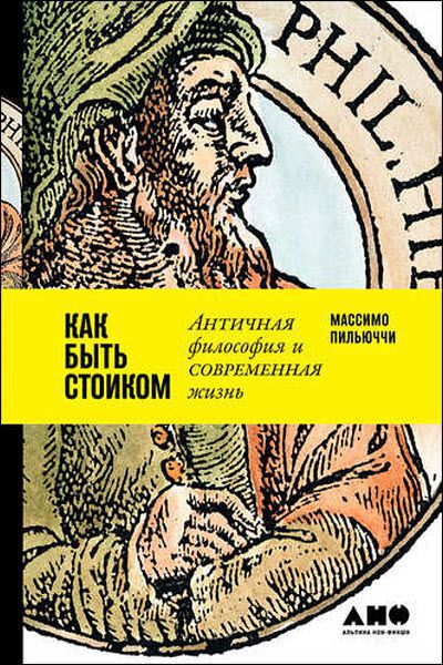 Массимо Пильюччи. Как быть стоиком. Античная философия и современная жизнь