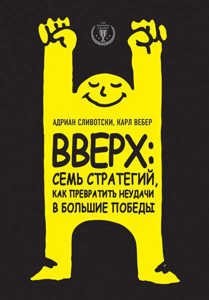 А. Сливотски, К. Вебер. Вверх: семь стратегий, как превратить неудачи в большие победы