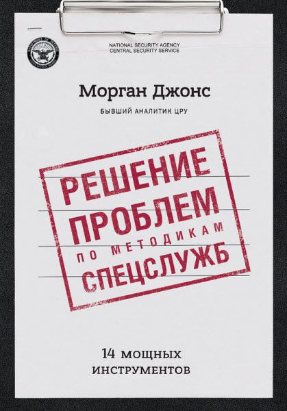 Джонс Морган. Решение проблем по методикам спецслужб. 14 мощных инструментов