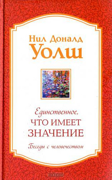 Нил Доналд Уолш. Единственное, что имеет значение