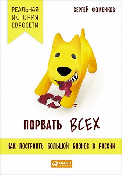 Сергей Фоменков. Порвать всех. Как построить большой бизнес в России