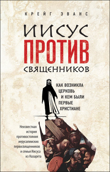 Крейг Эванс. Иисус против священников. Как возникла церковь и кем были первые христиане