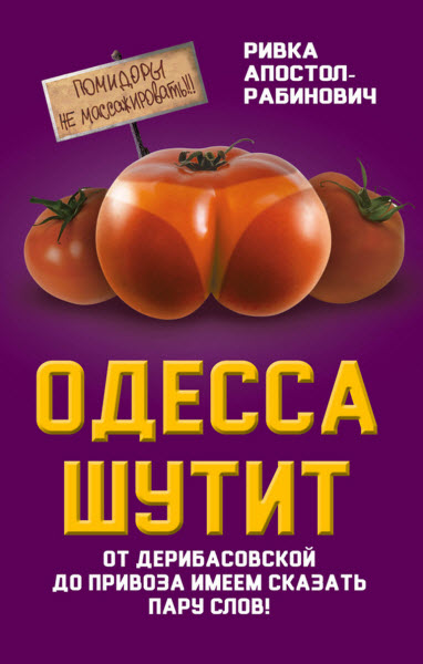 Ривка Апостол-Рабинович. Одесса шутит. От Дерибасовской до Привоза имеем сказать пару слов!