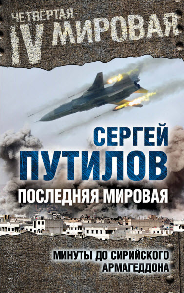 Сергей Путилов. Последняя мировая. Минуты до сирийского Армагеддона