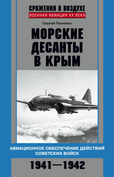 Сергей Ткаченко. Морские десанты в Крым. Авиационное обеспечение действий советских войск. 1941—1942